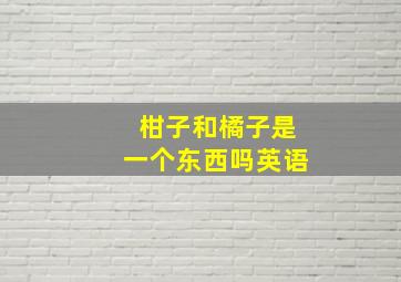 柑子和橘子是一个东西吗英语