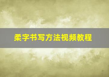 柔字书写方法视频教程