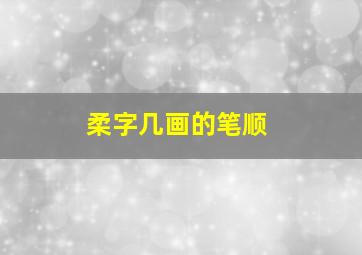 柔字几画的笔顺