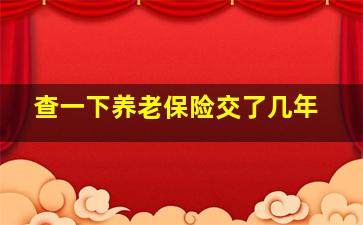 查一下养老保险交了几年