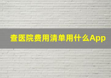 查医院费用清单用什么App