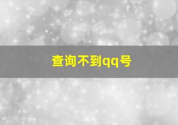 查询不到qq号