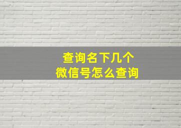 查询名下几个微信号怎么查询