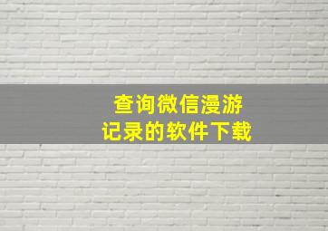 查询微信漫游记录的软件下载