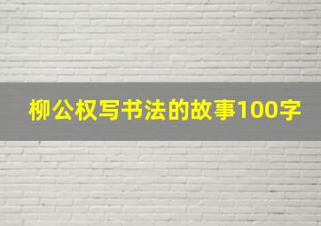 柳公权写书法的故事100字