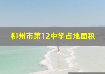 柳州市第12中学占地面积