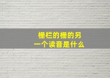 栅栏的栅的另一个读音是什么