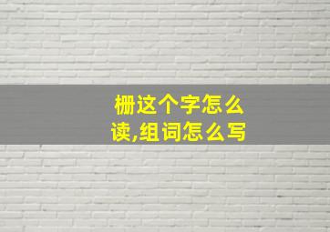 栅这个字怎么读,组词怎么写