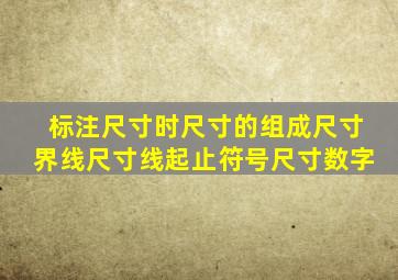 标注尺寸时尺寸的组成尺寸界线尺寸线起止符号尺寸数字