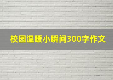 校园温暖小瞬间300字作文