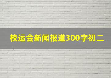 校运会新闻报道300字初二