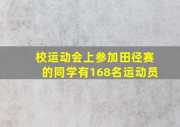 校运动会上参加田径赛的同学有168名运动员