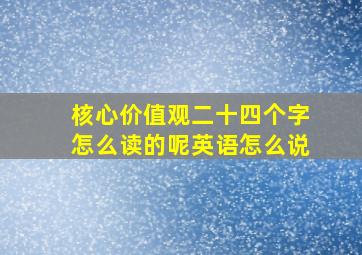 核心价值观二十四个字怎么读的呢英语怎么说