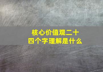 核心价值观二十四个字理解是什么