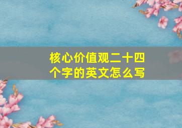 核心价值观二十四个字的英文怎么写