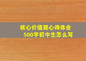 核心价值观心得体会500字初中生怎么写