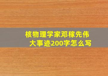 核物理学家邓稼先伟大事迹200字怎么写