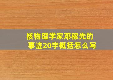 核物理学家邓稼先的事迹20字概括怎么写