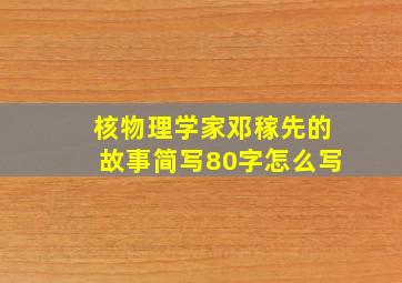 核物理学家邓稼先的故事简写80字怎么写