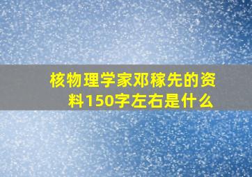 核物理学家邓稼先的资料150字左右是什么