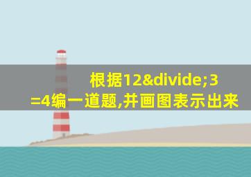 根据12÷3=4编一道题,并画图表示出来