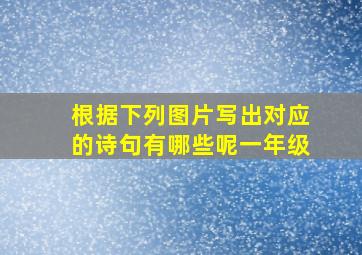 根据下列图片写出对应的诗句有哪些呢一年级