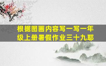 根据图画内容写一写一年级上册暑假作业三十九耶