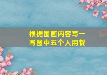 根据图画内容写一写图中五个人用餐