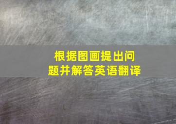 根据图画提出问题并解答英语翻译