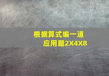 根据算式编一道应用题2X4X8