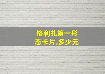 格利扎第一形态卡片,多少元