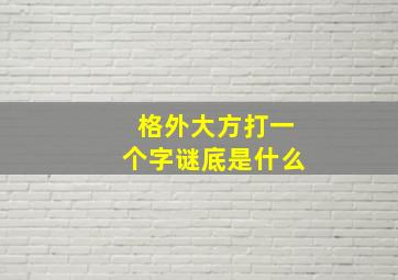 格外大方打一个字谜底是什么