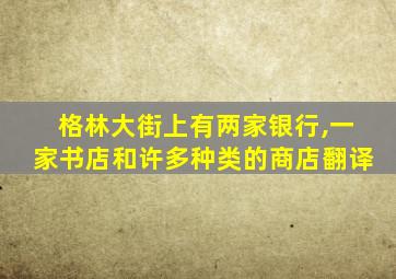 格林大街上有两家银行,一家书店和许多种类的商店翻译