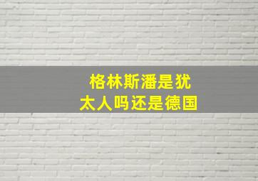 格林斯潘是犹太人吗还是德国