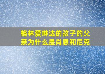 格林爱琳达的孩子的父亲为什么是肖恩和尼克