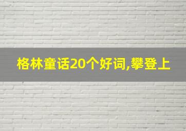 格林童话20个好词,攀登上