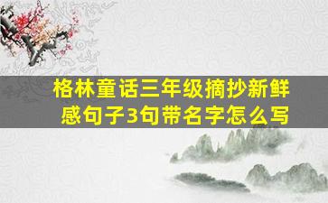 格林童话三年级摘抄新鲜感句子3句带名字怎么写