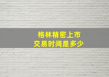 格林精密上市交易时间是多少