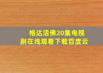 格达活佛20集电视剧在线观看下载百度云