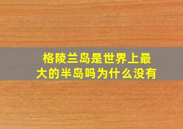 格陵兰岛是世界上最大的半岛吗为什么没有