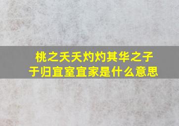 桃之夭夭灼灼其华之子于归宜室宜家是什么意思