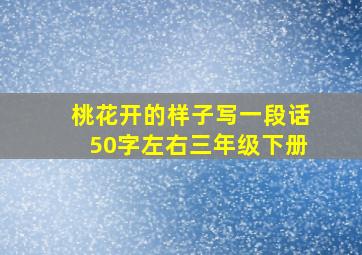 桃花开的样子写一段话50字左右三年级下册