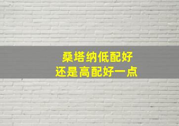 桑塔纳低配好还是高配好一点