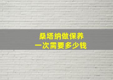 桑塔纳做保养一次需要多少钱