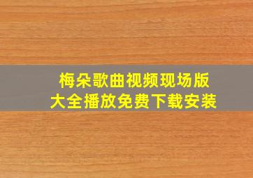 梅朵歌曲视频现场版大全播放免费下载安装