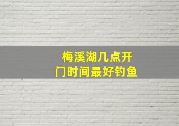 梅溪湖几点开门时间最好钓鱼