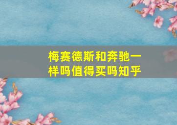 梅赛德斯和奔驰一样吗值得买吗知乎