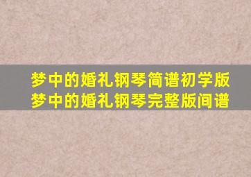 梦中的婚礼钢琴简谱初学版梦中的婚礼钢琴完整版间谱