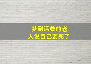 梦到活着的老人说自己要死了