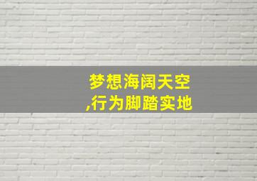 梦想海阔天空,行为脚踏实地